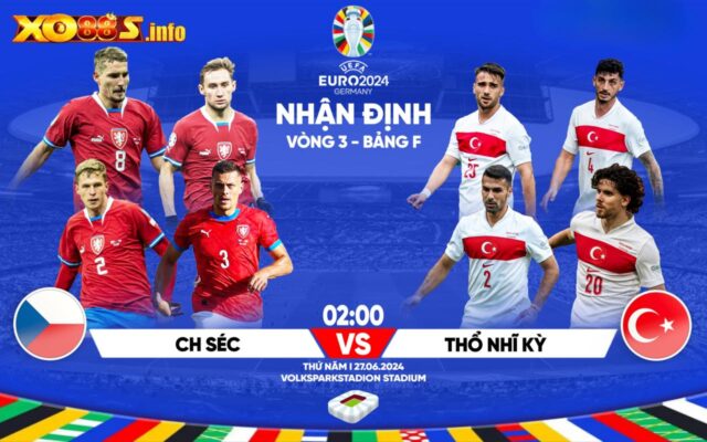 Nhận định trận đấu Séc Vs Thổ Nhĩ Kỳ EURO 2024