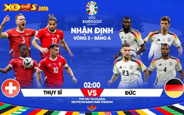 Nhận Định Trận Đấu Thụy Sĩ Vs Đức EURO 2024